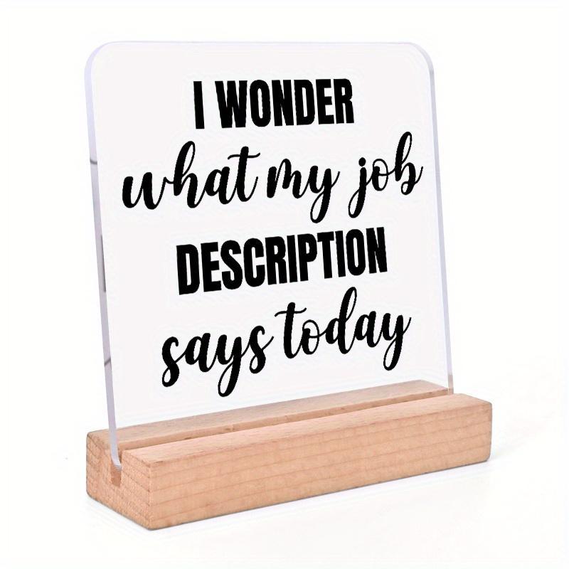 Wonder What My Job Description Says Today Acrylic Desktop Decor with Wooden Stand, Home Decor, Birthday Gift, Art Craft Ornament Gift, Party Decor Supplies